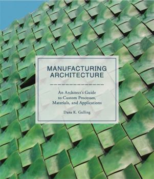 Hardcover Manufacturing Architecture: An Architect's Guide to Custom Processes, Materials, and Applications Book