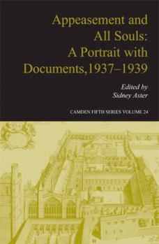 Appeasement and All Souls: A Portrait with Documents, 1937-1939 (Camden Fifth Series)