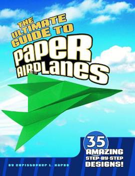 Paperback The Ultimate Guide to Paper Airplanes: 35 Amazing Step-By-Step Designs! Book
