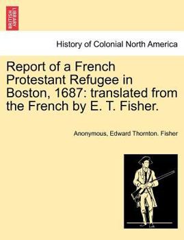 Paperback Report of a French Protestant Refugee in Boston, 1687: Translated from the French by E. T. Fisher. Book
