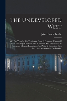 Paperback The Undeveloped West: Or, Five Years In The Territories: Being A Complete History Of That Vast Region Between The Mississippi And The Pacifi Book