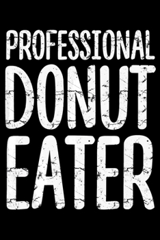 Paperback Professional Donut Eater: Funny Donut Notebook&#65533;journal college ruled for Doughnut Lovers - Food Pun - Gift for Sprinkled Donuts & Cupcake Book