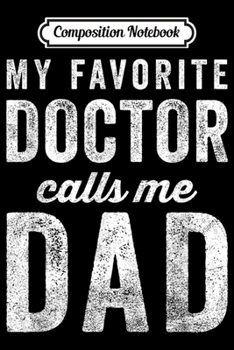 Paperback Composition Notebook: Mens My Favorite Doctor Calls Me Dad Fathers Day Top Journal/Notebook Blank Lined Ruled 6x9 100 Pages Book