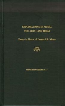 Explorations in Music, the Arts, and Ideas: Essays in Honor of Leonard B. Meyer (Festschrift Series, No 7)