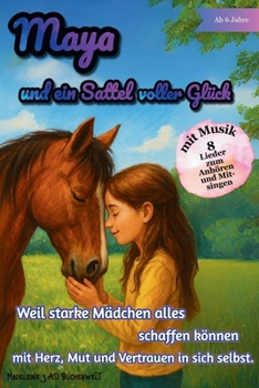 Maya und ein Sattel voller Glück: Weil starke Mädchen alles schaffen können – mit Herz, Mut und Vertrauen in sich selbst. Berührendes Geschenkbuch für ... Stärke– voller Abenteuer (German Edition)
