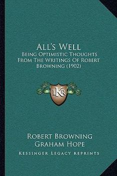 Paperback All's Well: Being Optimistic Thoughts From The Writings Of Robert Browning (1902) Book