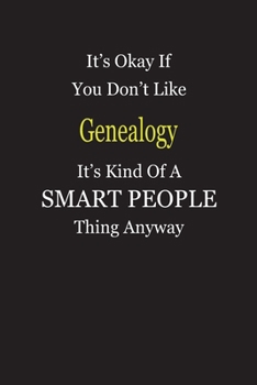 It's Okay If You Don't Like Genealogy It's Kind Of A Smart People Thing Anyway: Blank Lined Notebook Journal Gift Idea