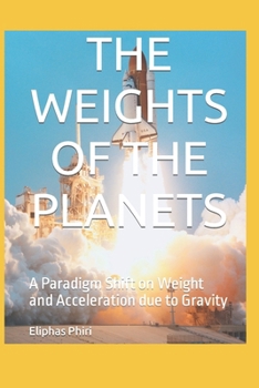 Paperback The Weights of the Planets: A Paradigm Shift on Weight and Acceleration due to Gravity Book