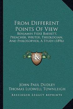 Paperback From Different Points Of View: Benjamin Fiske Barrett, Preacher, Writer, Theologian, And Philosopher, A Study (1896) Book