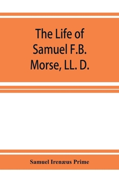 Paperback The life of Samuel F.B. Morse, LL. D.: inventor of the electro-magnetic recording telegraph Book