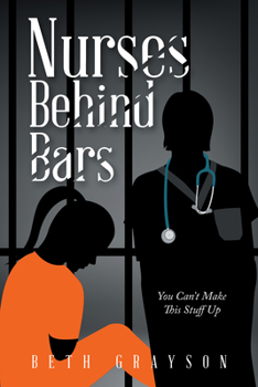 Paperback Nurses Behind Bars: You Can't Make This Stuff Up Book