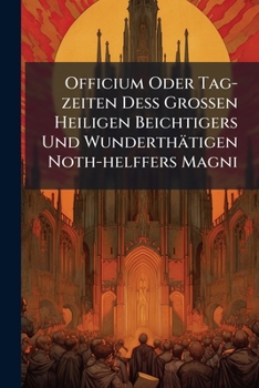 Paperback Officium Oder Tag-zeiten Deß Grossen Heiligen Beichtigers Und Wunderthätigen Noth-helffers Magni Book