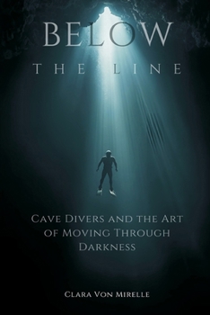 Below the Line: Cave Divers and the Art of Moving Through Darkness