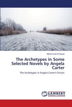The Archetypes in Some Selected Novels by Angela Carter: The Archetypes in Angela Carter's Fiction