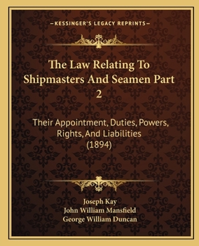 Paperback The Law Relating To Shipmasters And Seamen Part 2: Their Appointment, Duties, Powers, Rights, And Liabilities (1894) Book