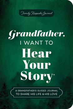 Paperback Grandfather, I Want to Hear Your Story (Expanded Edition): A Grandfather's Guided Journal to Share His Life & His Love Book