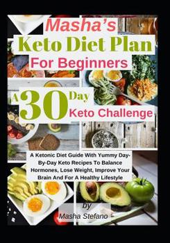 Paperback Masha's Keto Diet Plan For Beginners: A 30 Day Keto Challenge: A Ketonic Diet Guide With Yummy Day-Day Keto Recipes To Balance Hormones, Lose Weight, Book