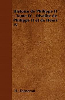 Paperback Histoire de Philippe II - Tome IV - Rivalit? de Philippe II et de Henri IV [French] Book