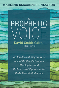 Paperback A Prophetic Voice--David Smith Cairns (1862-1946): An Intellectual Biography of One of Scotland's Leading Theologians and Ecclesiastical Figures in th Book