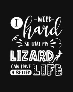 Paperback I Work Hard So That My Lizard Can Have a Better Life: Lizard Gift for People Who Love Their Pet Lizard - Funny Saying With Cute Graphics Cover Design Book