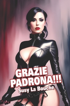 Grazie Padrona: Storie di Mistress, fruste, schiavi ed amore (Italian Edition)
