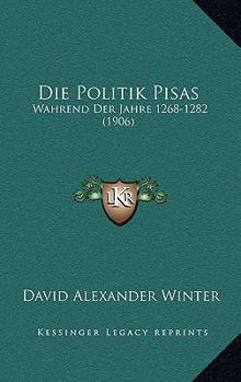 Paperback Die Politik Pisas: Wahrend Der Jahre 1268-1282 (1906) [German] Book