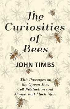 Paperback The Curiosities of Bees;With Passages on The Queen Bee, Cell Production and Honey, and Much More Book