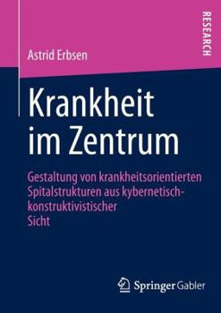 Paperback Krankheit Im Zentrum: Gestaltung Von Krankheitsorientierten Spitalstrukturen Aus Kybernetisch -Konstruktivistischer Sicht [German] Book