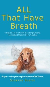 Hardcover ALL That Have Breath: A Biblical Study of Animals in Scripture and Their Valued Place in God's Creation Book