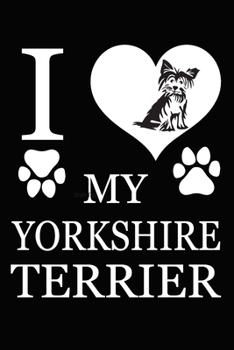 I Love My Yorkshire Terrier: Blank Lined Journal for Dog Lovers, Dog Mom, Dog Dad and Pet Owners