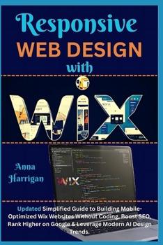 Paperback Responsive Web Design with WIX: Updated Simplified Guide to Building Mobile-Optimized Wix Websites Without Coding, Boost SEO, Rank Higher on Google & Book