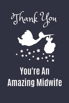 Paperback Thank You. You're An Amazing Midwife.: Notebook Journal. Thank You Gift From Grateful Parents / Grandparents. Midwifery Appreciation Token Book