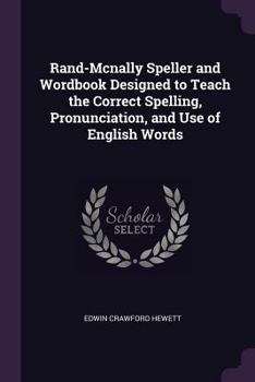 Rand-McNally Speller and Wordbook: Designed to Teach the Correct Spelling, Pronunciation, and Use of English Words