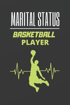 MARITAL STATUS BASKETBALL PLAYER: BLANK LINED NOTEBOOK. JOURNAL. PERSONAL DIARY. CREATIVE GIFT FOR BASKET LOVERS. BIRTHDAY PRESENT.