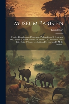 Paperback Muséum Parisien: Histoire Physiologique, Pittoresque, Philosophique Et Grotesque De Toutes Les Bêtes Curieuses De Paris Et De La Banlie [French] Book