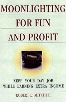 Paperback Moonlighting for Fun and Profit: How to Keep Your Day Job While Earning Extra Income Book