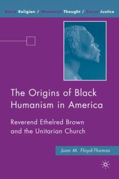 The Origins of Black Humanism in America: Reverend Ethelred Brown and the Unitarian Church - Book  of the Black Religion/Womanist Thought/Social Justice