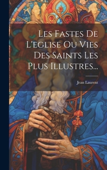 Hardcover Les Fastes De L'eglise Ou Vies Des Saints Les Plus Illustres... [French] Book