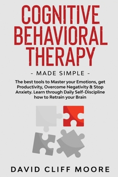 Paperback Cognitive Behavioral Therapy Made Simple: The best tools to Master your Emotions, get Productivity, Overcome Negativity & Stop Anxiety. Learn through Book