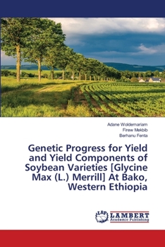Paperback Genetic Progress for Yield and Yield Components of Soybean Varieties [Glycine Max (L.) Merrill] At Bako, Western Ethiopia Book