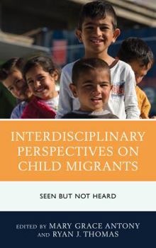 Hardcover Interdisciplinary Perspectives on Child Migrants: Seen but Not Heard Book