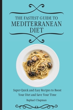 Paperback The Fastest Guide to Mediterranean Diet: Super-Quick and Easy Recipes to Boost Your Diet and Save Your Time Book