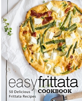 Paperback Easy Frittata Cookbook: 50 Delicious Frittata Recipes Book