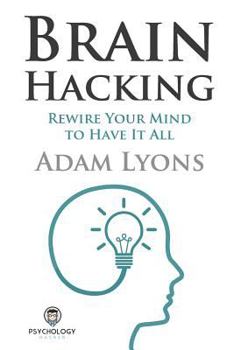 Paperback Brain Hacking: Rewire Your Mind to Have It All Book