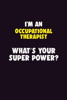 I'M An Occupational Therapist, What's Your Super Power?: 6X9 120 pages Career  Notebook Unlined  Writing Journal