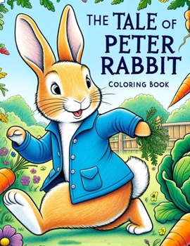 The Tale of Peter Rabbit Coloring Book: Enter a World of Whimsy and Wonder as You Color Your Way Through Peter's Adventure-filled Journey, Perfect for