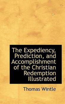 The Expediency, Prediction, and Accomplishment of the Christian Redemption Illustrated