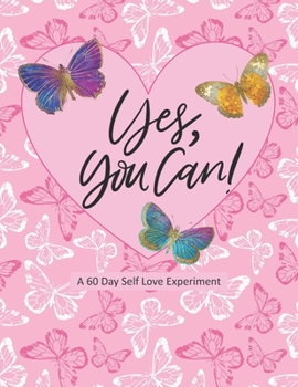 Yes You Can!: A 60 Day Self Love Experiment