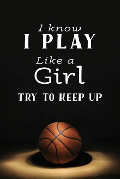 Paperback I Know I Play Like a Girl, Try To Keep Up: Blank Lined Notebook Gift for Basketball Lovers (120 page, lined, 6?9 size) Book