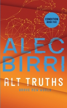 Alt Truths: Brave New World - Book #5 of the Condition